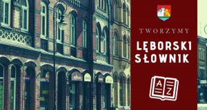 Wyjątkowy i unikalny „LĘBORSKI SŁOWNIK” prawie gotowy